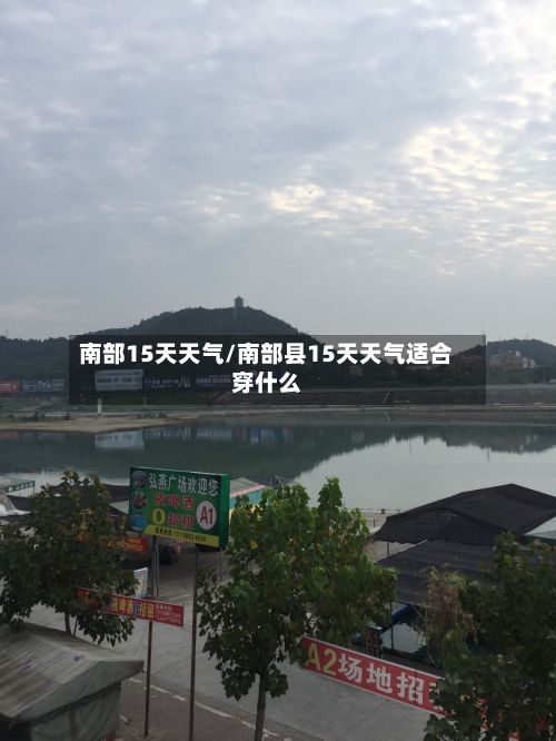 南部15天天气/南部县15天天气适合穿什么
