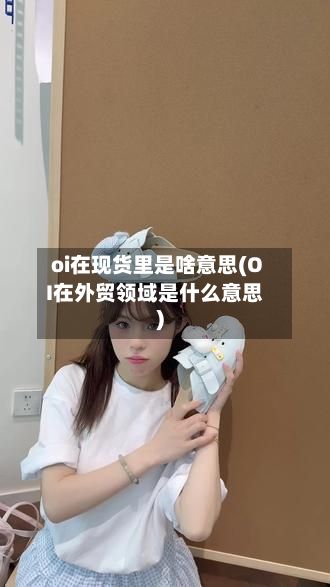 oi在现货里是啥意思(OI在外贸领域是什么意思)-第2张图片