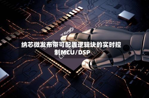 纳芯微发布带可配置逻辑块的实时控制MCU/DSP-第1张图片