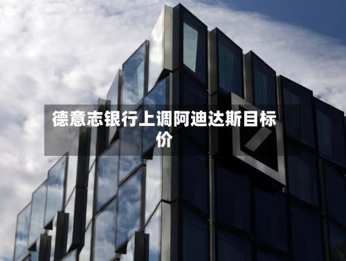 德意志银行上调阿迪达斯目标价-第1张图片