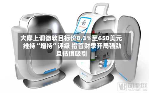 大摩上调微软目标价8.3%至650美元 维持“增持”评级 指首财季开局强劲且估值吸引
