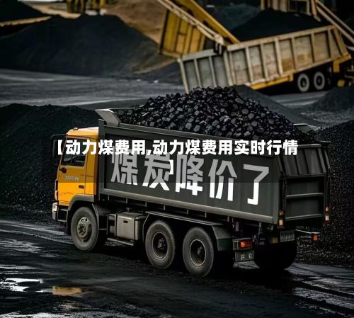 【动力煤费用,动力煤费用实时行情】-第3张图片