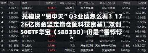 光模块“易中天”Q3业绩怎么看？1726亿资金坚定增仓硬科技宽基！双创50ETF华宝（588330）仍是“香饽饽”-第2张图片