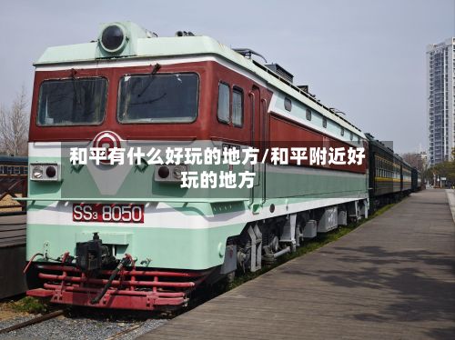 和平有什么好玩的地方/和平附近好玩的地方