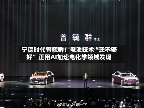 宁德时代曾毓群：电池技术“还不够好	” 正用AI加速电化学领域发现-第1张图片