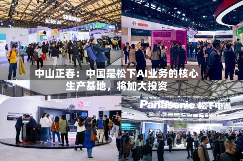 中山正春：中国是松下AI业务的核心生产基地，将加大投资