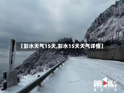 【彭水天气15天,彭水15天天气详情】