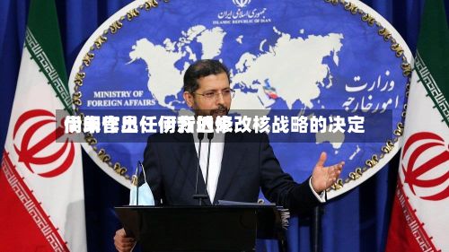 伊朗官员：伊方近来尚未作出任何新的修改核战略的决定